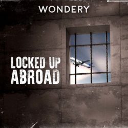 Locked Up Abroad — A Top Criminal Podcast